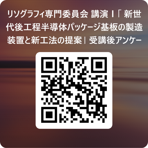 リソグラフィ専門委員会_講演Ⅰ「 新世代後工程半導体パッケージ基板の製造装置と新工法の提案」_ 受講後アンケート  用 QR コード.png